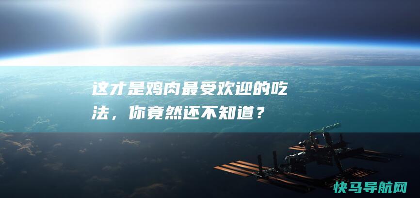 这才是鸡肉最受欢迎的吃法，你竟然还不知道？